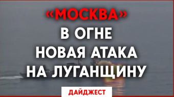 Пятидесятый день войны: «Москва» утонула, Луганщину хотят сравнять с землей. Дайджест НД за день ►